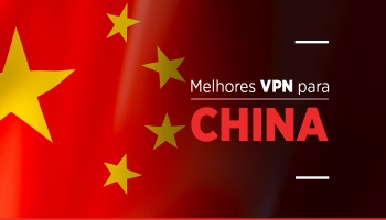 VPN China: Conheça a melhor VPN para China e vença a Grande Muralha