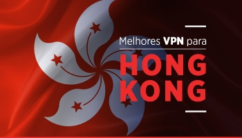 VPN Hong Kong: As melhores VPN para vencer o bloqueio da China