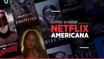 Como acessar Netflix americana no Brasil?